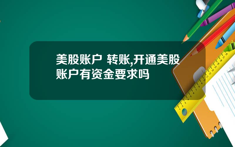 美股账户 转账,开通美股账户有资金要求吗
